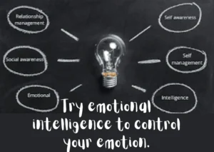 Try emotional intelligence to control your emotion.