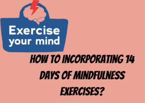 How to incorporating 14 days of mindfulness exercises?