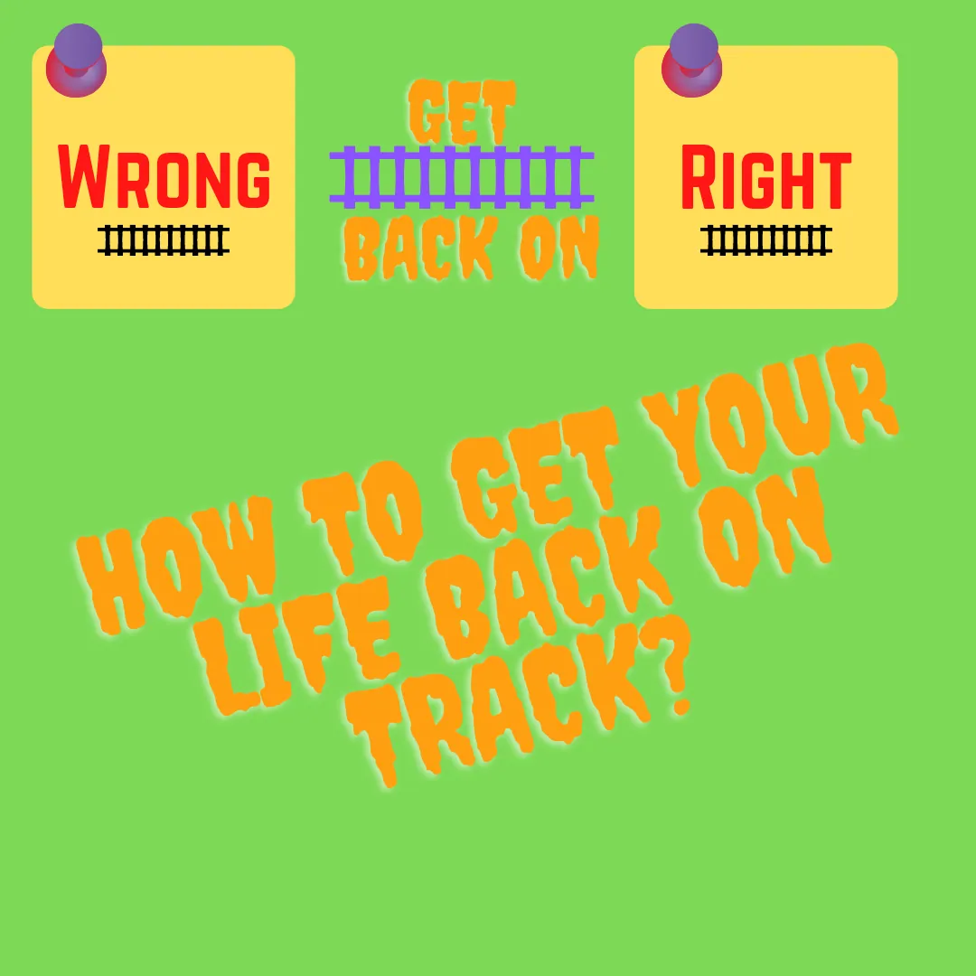 How to get your life back on track?