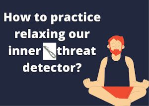 How to practice relaxing our inner threat detector?