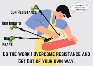 Do the Work ! Overcome Resistance.