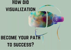 How did visualization become your path to success?