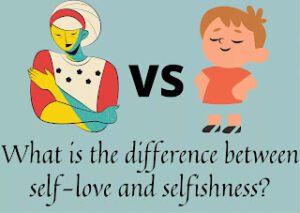 What is the difference between self-love and selfishness?