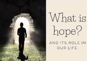 What is hope? And its role in our life.