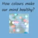How colours make our mind healthy?