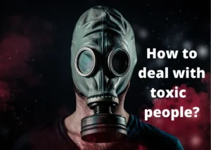 How to deal with toxic people?