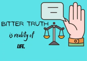 Bitter truth is the reality of life.