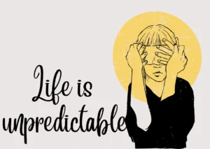 Life is unpredictable.