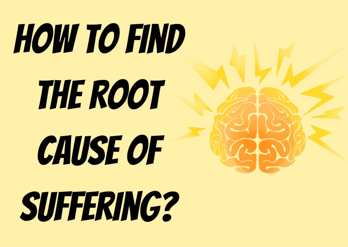 How to Find the Root Cause of Suffering?