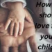 How to show love for your child?