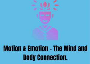 Motion & Emotion - The Mind and Body Connection.