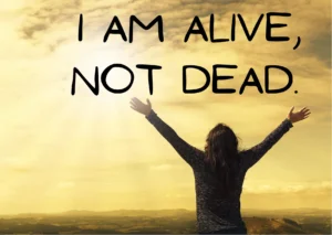 I am alive, not dead. 