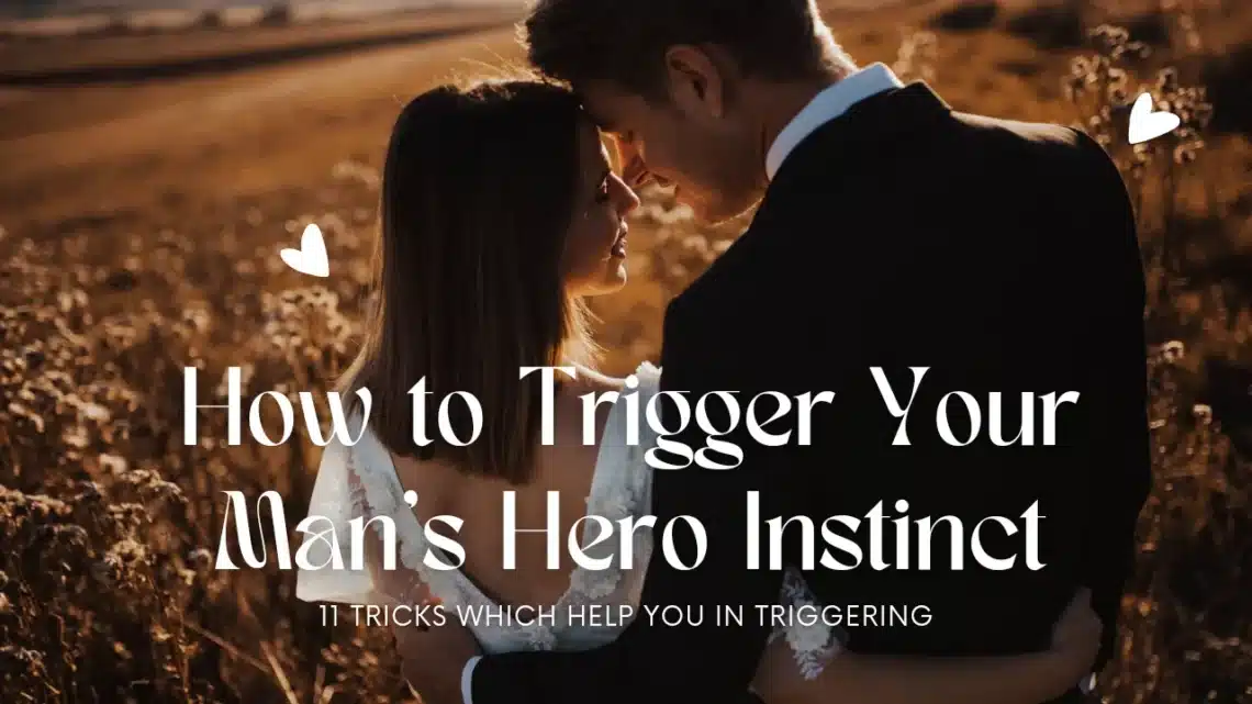 How to trigger your man's hero instinct?