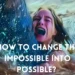 How to change the impossible into possible?